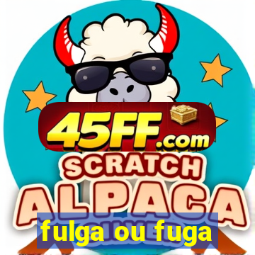 fulga ou fuga